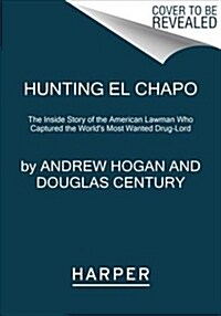 Hunting El Chapo: The Inside Story of the American Lawman Who Captured the Worlds Most-Wanted Drug Lord (Paperback)