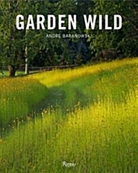 Garden Wild: Wildflower Meadows, Prairie-Style Plantings, Rockeries, Ferneries, and Other Sustainable Designs Inspired by Nature (Hardcover)