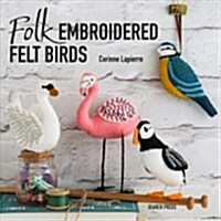 Folk Embroidered Felt Birds : 20 Modern Folk Art Designs to Make & Embellish (Paperback)