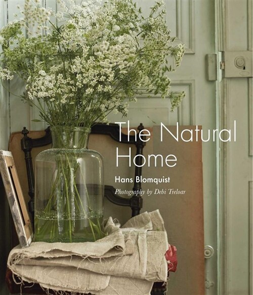 The Natural Home : Creative Interiors Inspired by the Beauty of the Natural World (Hardcover)