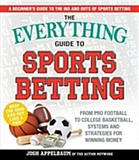 The Everything Guide to Sports Betting: From Pro Football to College Basketball, Systems and Strategies for Winning Money (Paperback)