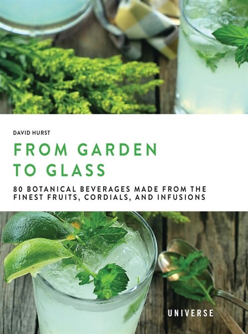 From Garden to Glass: 80 Botanical Beverages Made from the Finest Fruits, Cordials, and Infusions (Hardcover)