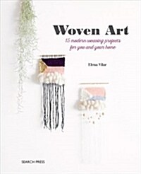 Woven Art : 15 Modern Weaving Projects for You and Your Home (Paperback)
