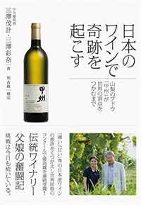 日本のワインで奇跡を起こす : 山梨のブドウ「甲州」が世界の頂点をつかむまで