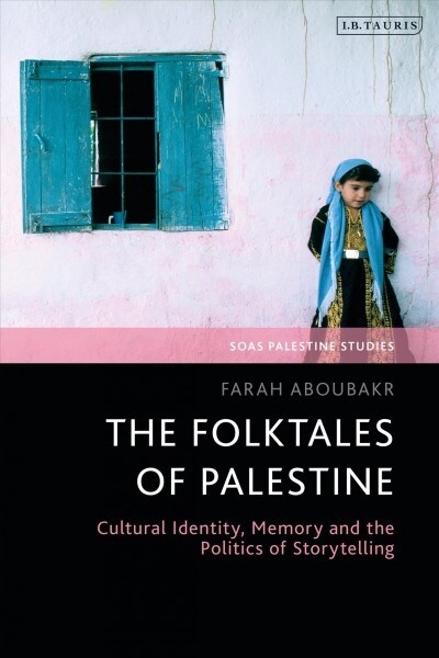 The Folktales of Palestine : Cultural Identity, Memory and the Politics of Storytelling (Hardcover)