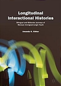 Longitudinal Interactional Histories: Bilingual and Biliterate Journeys of Mexican Immigrant-Origin Youth (Hardcover, 2019)