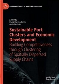 Sustainable Port Clusters and Economic Development: Building Competitiveness Through Clustering of Spatially Dispersed Supply Chains (Hardcover, 2018)
