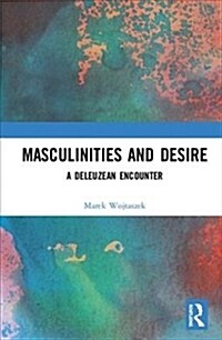 Masculinities and Desire : A Deleuzian Encounter (Hardcover)
