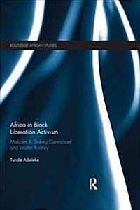 Africa in Black Liberation Activism : Malcolm X, Stokely Carmichael and Walter Rodney (Paperback)