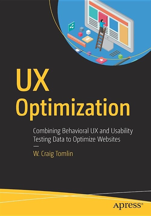 UX Optimization: Combining Behavioral UX and Usability Testing Data to Optimize Websites (Paperback)