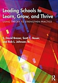 Leading Schools to Learn, Grow, and Thrive : Using Theory to Strengthen Practice (Hardcover)