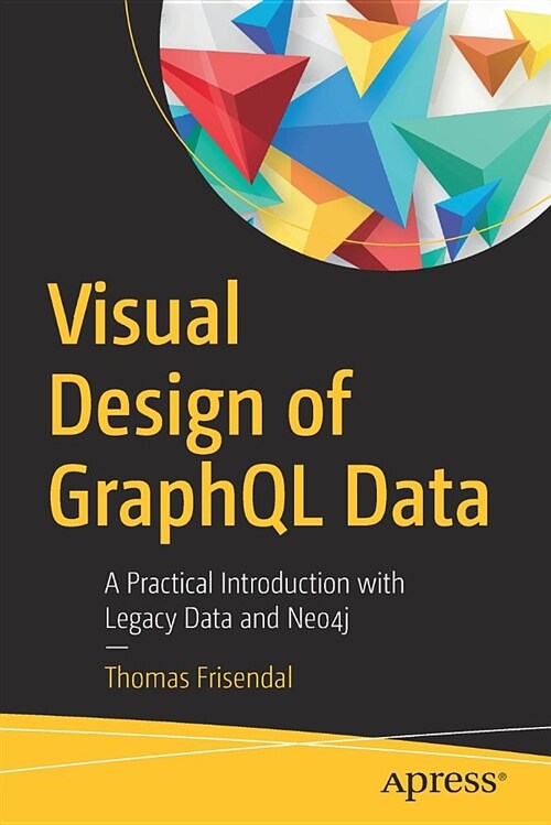 Visual Design of Graphql Data: A Practical Introduction with Legacy Data and Neo4j (Paperback)