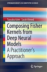 Composing Fisher Kernels from Deep Neural Models: A Practitioners Approach (Paperback, 2018)