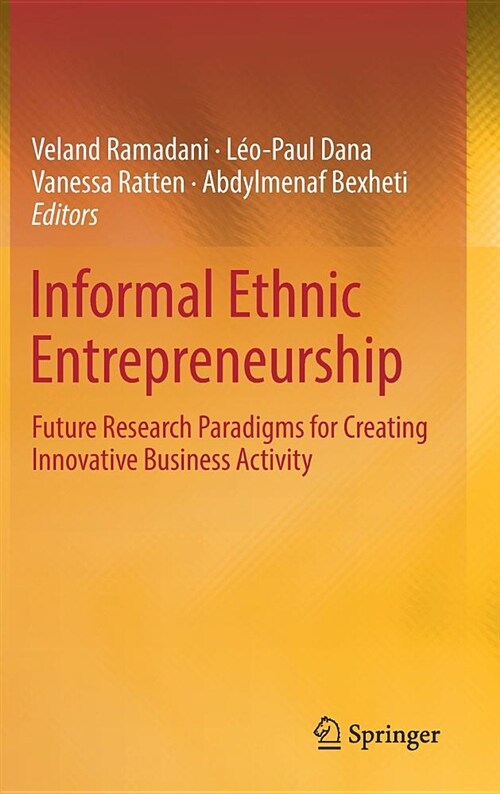 Informal Ethnic Entrepreneurship: Future Research Paradigms for Creating Innovative Business Activity (Hardcover, 2019)