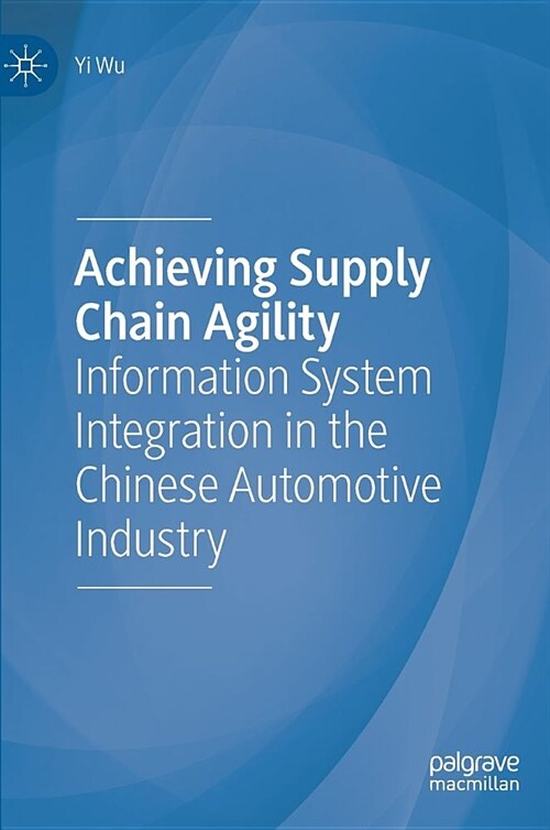 Achieving Supply Chain Agility: Information System Integration in the Chinese Automotive Industry (Hardcover, 2019)