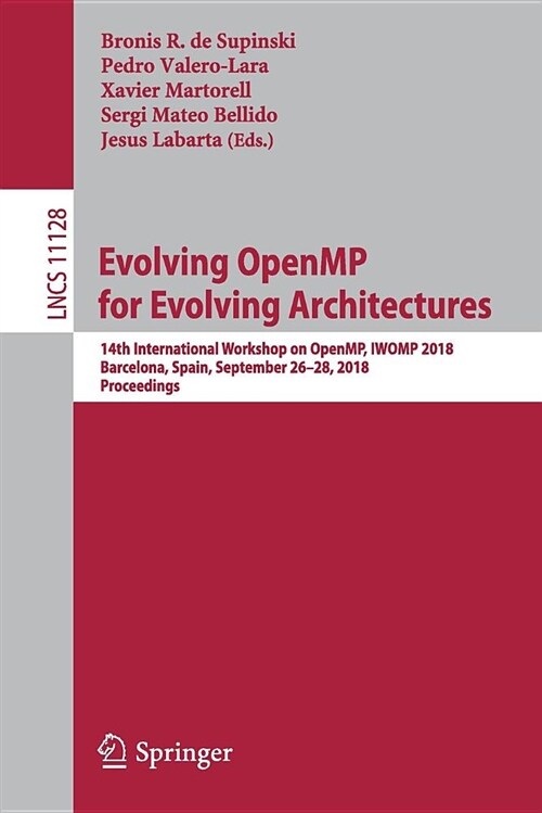 Evolving Openmp for Evolving Architectures: 14th International Workshop on Openmp, Iwomp 2018, Barcelona, Spain, September 26-28, 2018, Proceedings (Paperback, 2018)