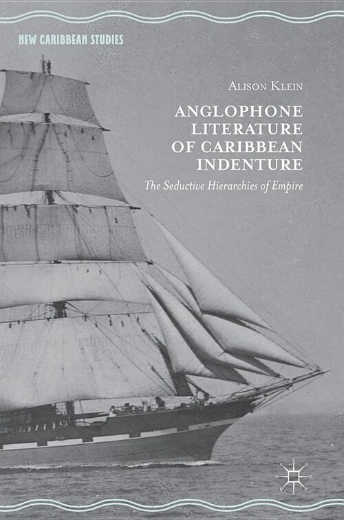 Anglophone Literature of Caribbean Indenture: The Seductive Hierarchies of Empire (Hardcover, 2018)