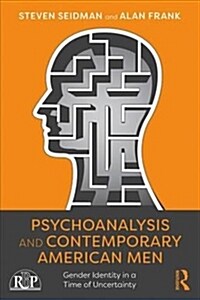 Psychoanalysis and Contemporary American Men : Gender Identity in a Time of Uncertainty (Paperback)