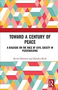 Toward a Century of Peace : A Dialogue on the Role of Civil Society in Peacebuilding (Paperback)