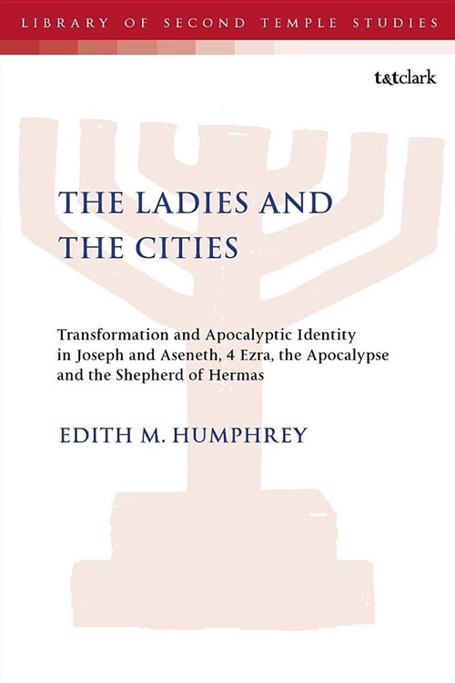 The Ladies and the Cities : Transformation and Apocalyptic Identity in Joseph and Aseneth, 4 Ezra, the Apocalypse and The Shepherd of Hermas (Paperback)