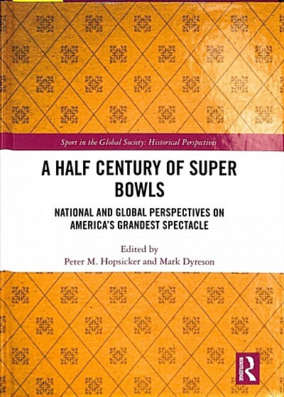 A Half Century of Super Bowls : National and Global Perspectives on America’s Grandest Spectacle (Hardcover)