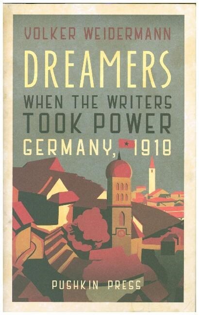 Dreamers : When the Writers Took Power, Germany 1918 (Hardcover)