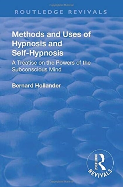 Revival: Methods and Uses of Hypnosis and Self Hypnosis (1928) : A Treatise on the Powers of the Subconscious Mind (Paperback)