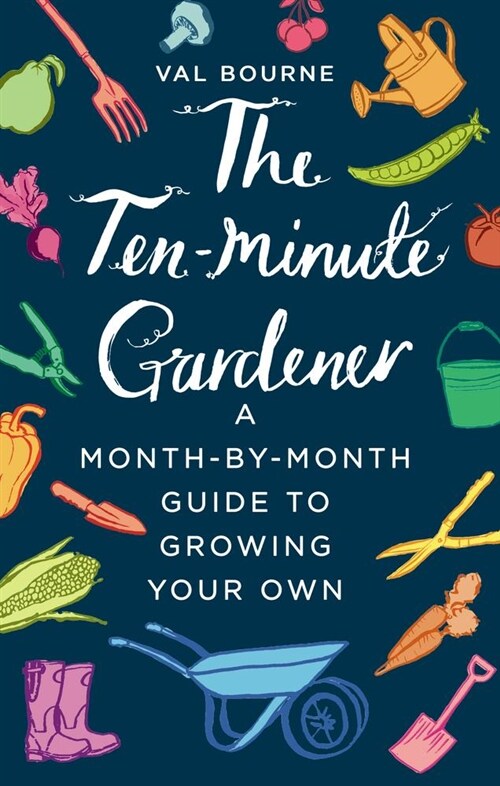 The Ten-Minute Gardener : A month-by-month guide to growing your own (Hardcover)