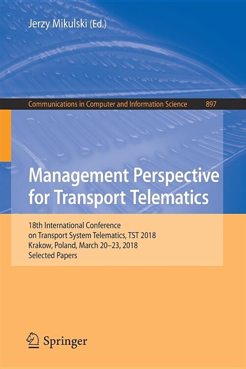 Management Perspective for Transport Telematics: 18th International Conference on Transport System Telematics, Tst 2018, Krakow, Poland, March 20-23, (Paperback, 2018)