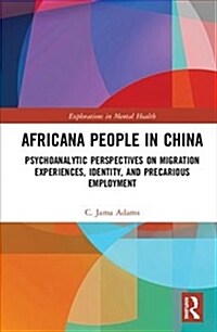 Africana People in China : Psychoanalytic Perspectives on Migration Experiences, Identity, and Precarious Employment (Hardcover)