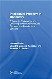 Intellectual Property in Chemistry : A Guide to Applying for and Obtaining a Patent for Graduate Students and Postdoctoral Scholars (Hardcover)