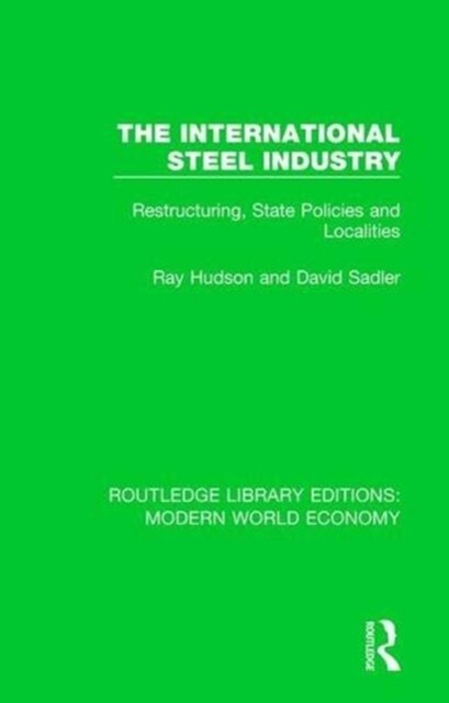 The International Steel Industry : Restructuring, State Policies and Localities (Paperback)