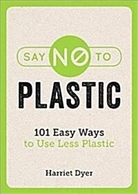Say No to Plastic : 101 Easy Ways To Use Less Plastic (Paperback)
