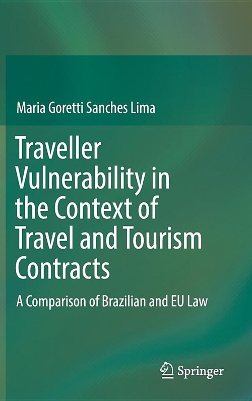 Traveller Vulnerability in the Context of Travel and Tourism Contracts: A Comparison of Brazilian and Eu Law (Hardcover, 2018)