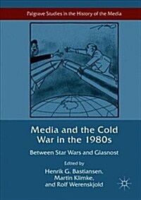 Media and the Cold War in the 1980s: Between Star Wars and Glasnost (Hardcover, 2019)