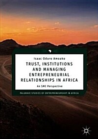Trust, Institutions and Managing Entrepreneurial Relationships in Africa: An Sme Perspective (Hardcover, 2019)