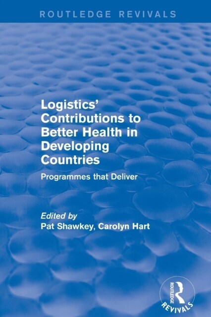 Revival: Logistics Contributions to Better Health in Developing Countries (2003) : Programmes that Deliver (Paperback)