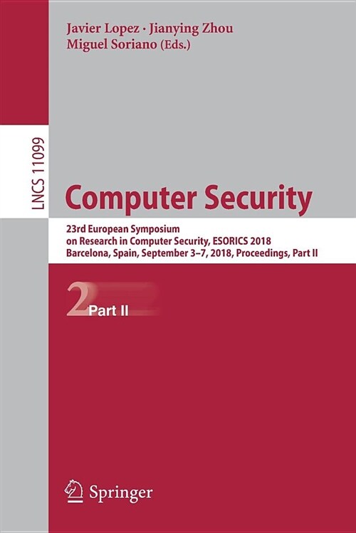 Computer Security: 23rd European Symposium on Research in Computer Security, Esorics 2018, Barcelona, Spain, September 3-7, 2018, Proceed (Paperback, 2018)