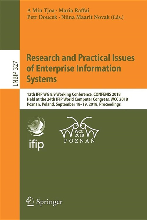 Research and Practical Issues of Enterprise Information Systems: 12th Ifip Wg 8.9 Working Conference, Confenis 2018, Held at the 24th Ifip World Compu (Paperback, 2018)