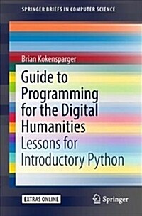 Guide to Programming for the Digital Humanities: Lessons for Introductory Python (Paperback, 2018)