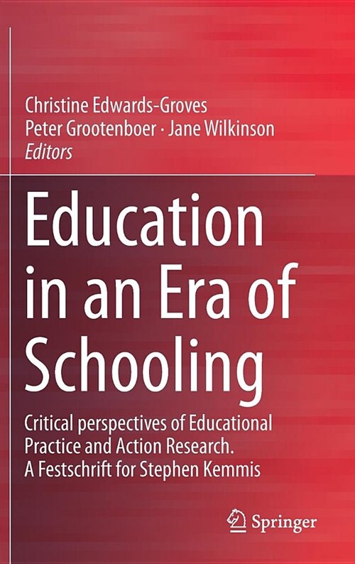 Education in an Era of Schooling: Critical Perspectives of Educational Practice and Action Research. a Festschrift for Stephen Kemmis (Hardcover, 2018)