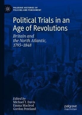 Political Trials in an Age of Revolutions: Britain and the North Atlantic, 1793--1848 (Hardcover, 2019)