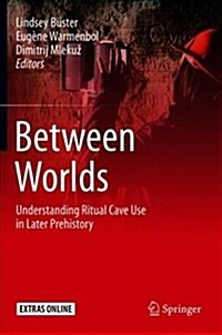 Between Worlds: Understanding Ritual Cave Use in Later Prehistory (Hardcover, 2019)