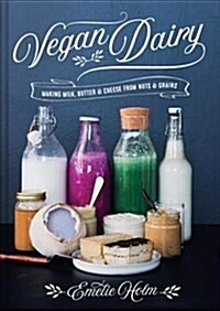 Vegan Dairy : Making milk, butter and cheese from nuts and seeds (Hardcover)