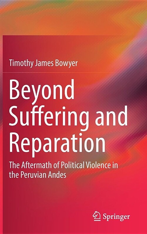 Beyond Suffering and Reparation: The Aftermath of Political Violence in the Peruvian Andes (Hardcover, 2019)