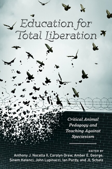 Education for Total Liberation: Critical Animal Pedagogy and Teaching Against Speciesism (Paperback)