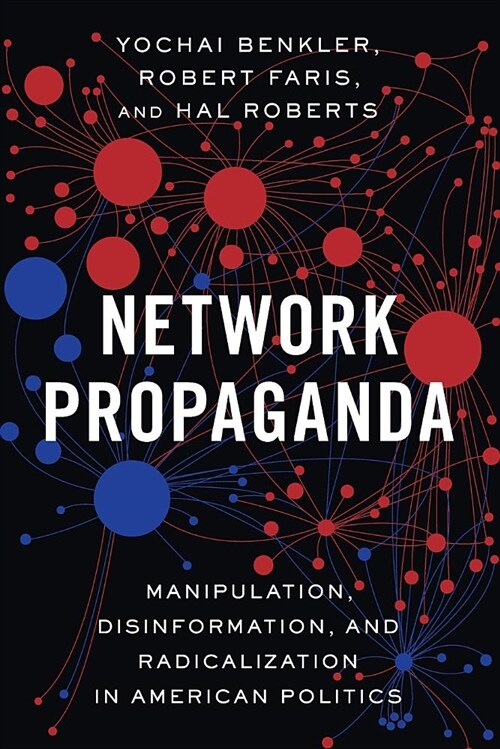 Network Propaganda: Manipulation, Disinformation, and Radicalization in American Politics (Paperback)