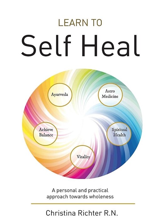 Learn to Self Heal: A Personal and Practical Approach Towards Wholeness (Paperback)