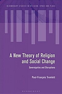 Towards a New Theory of Religion and Social Change : Sovereignties and Disruptions (Hardcover)