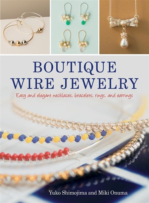 Boutique Wire Jewelry: Easy and Elegant Necklaces, Bracelets, Rings, and Earrings (Paperback)